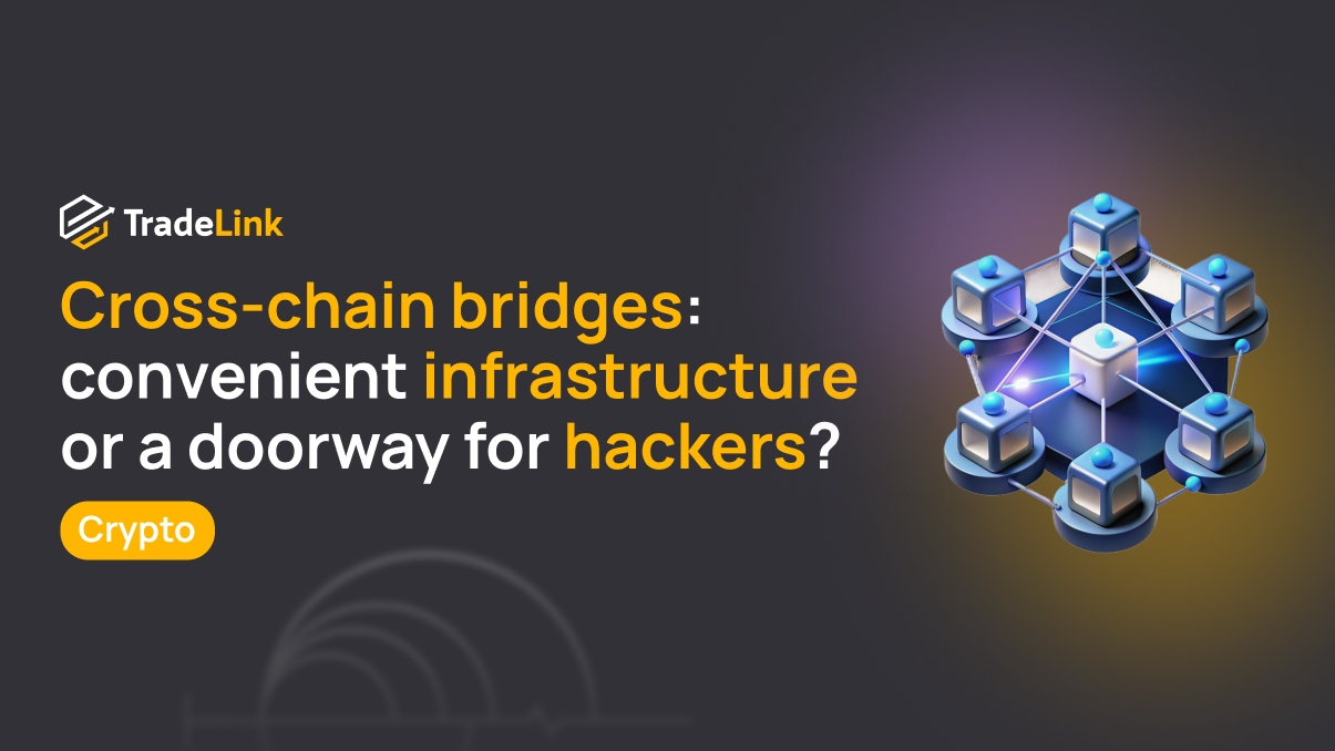 Cross-chain bridges: convenient Web3 infrastructure or a doorway for hackers?